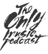 The Only Music Podcast